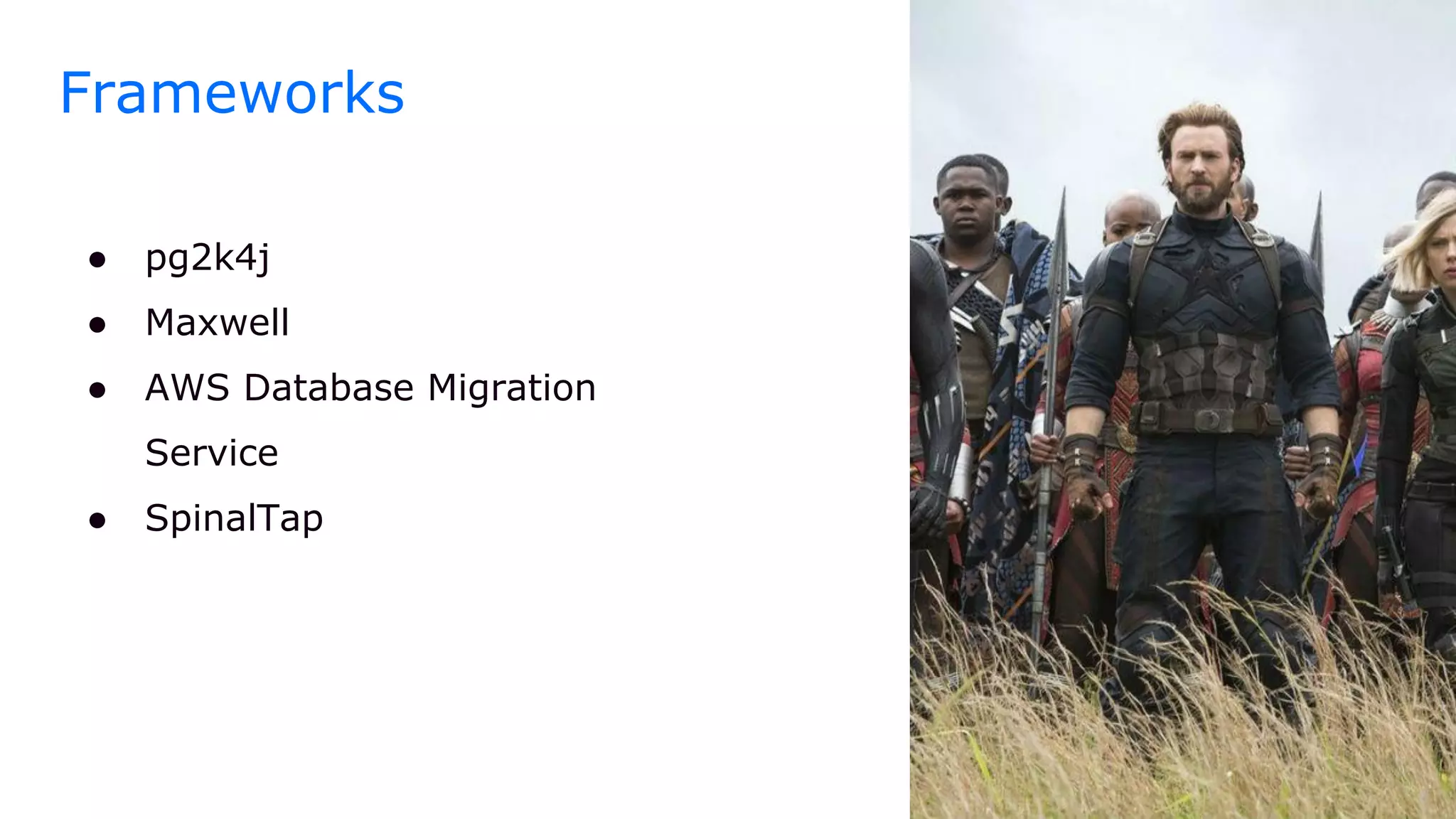 Frameworks
● pg2k4j
● Maxwell
● AWS Database Migration
Service
● SpinalTap
 