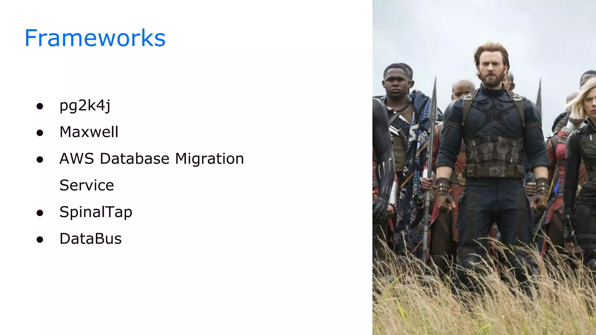 Frameworks
● pg2k4j
● Maxwell
● AWS Database Migration
Service
● SpinalTap
● DataBus
 