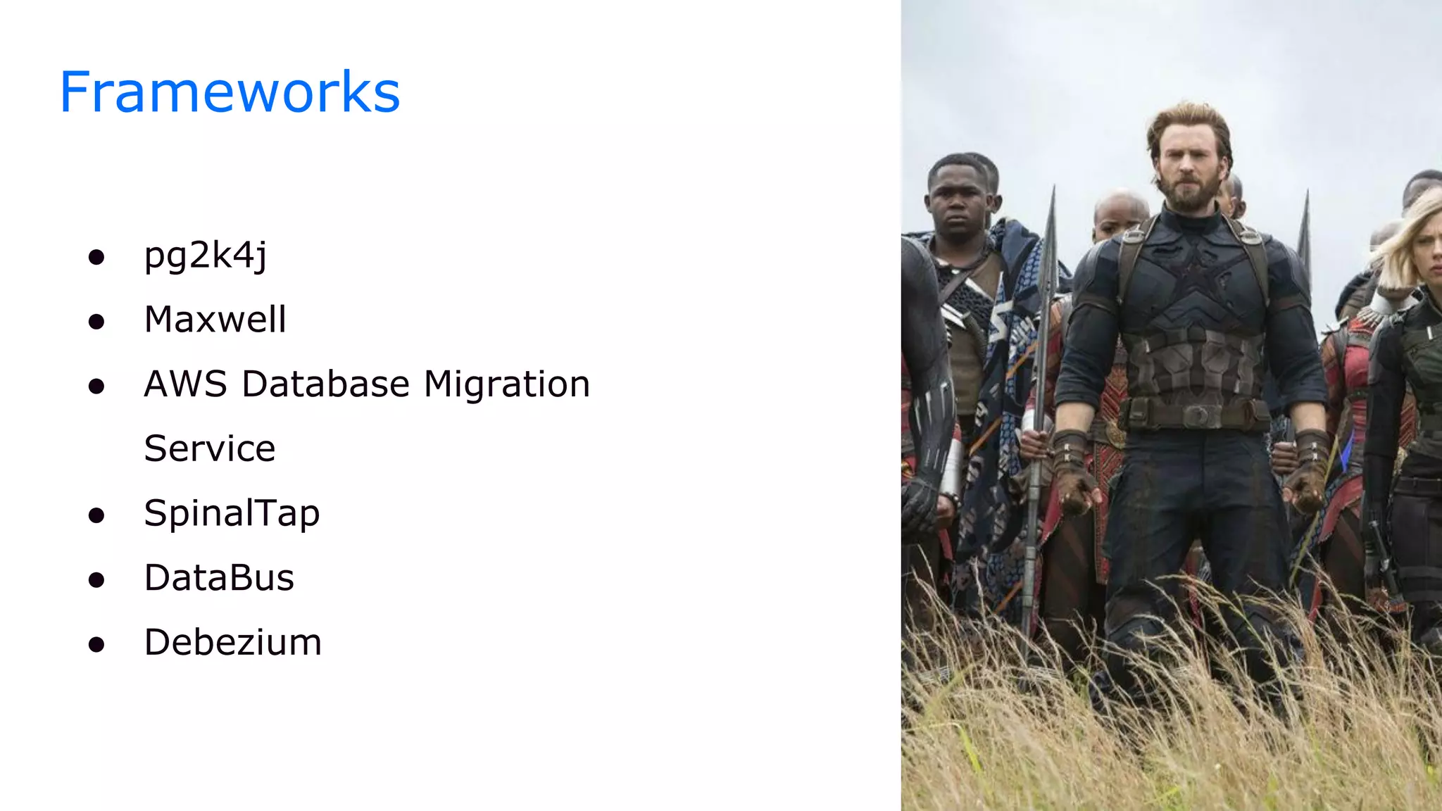 Frameworks
● pg2k4j
● Maxwell
● AWS Database Migration
Service
● SpinalTap
● DataBus
● Debezium
 