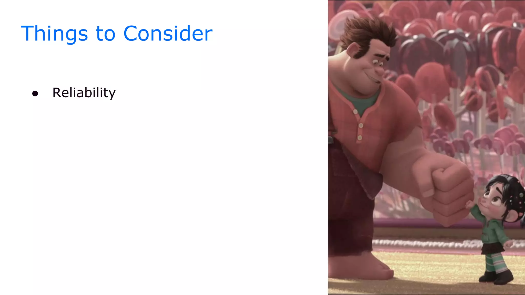 Things to Consider
● Reliability
 