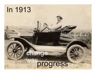 In 1913  change was   progress  