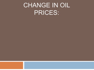 CHANGE IN OIL
PRICES:
 
