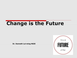 Change is the Future
Dr. Kenneth Lui-ming NGIEDr. Kenneth Lui-ming NGIE
 