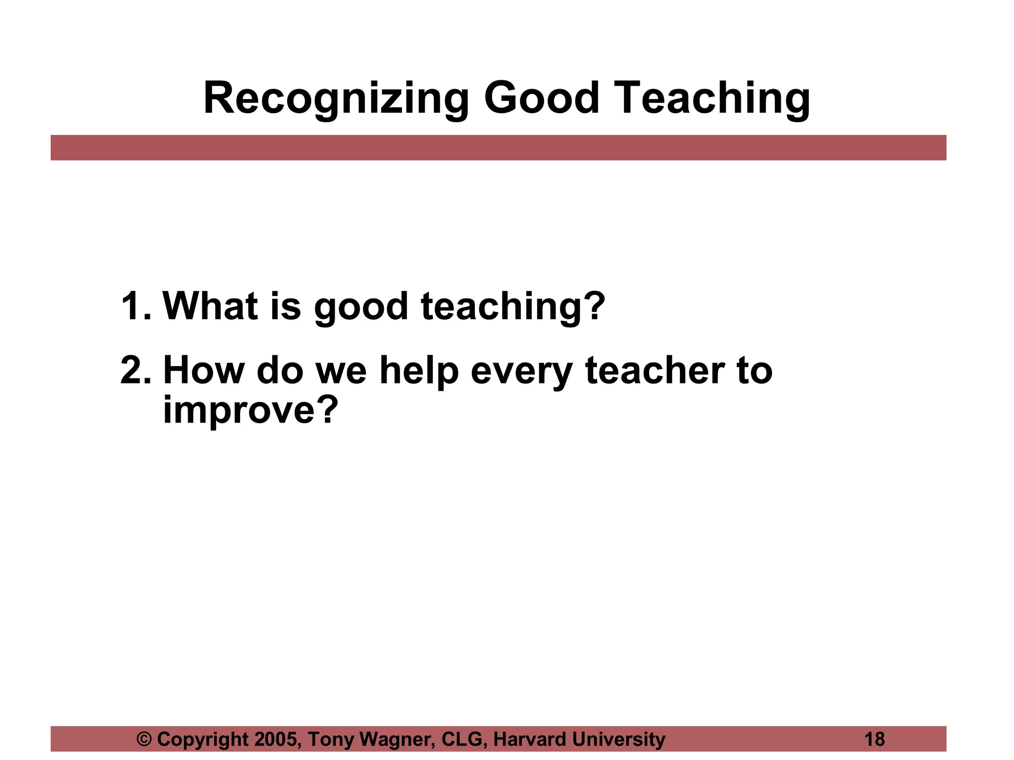 Recognizing Good Teaching What is good teaching?  How do we help every teacher to improve? 