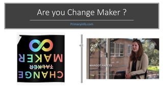 Are you Change Maker ?
Primaryinfo.com
 