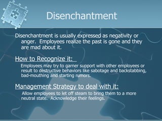 Disenchantment <ul><li>Disenchantment is usually expressed as negativity or anger.  Employees realize the past is gone and...