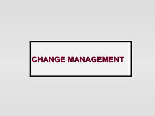 CHANGE MANAGEMENT
 