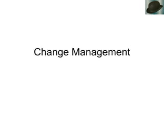 Change Management
 