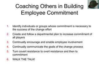 Coaching Others in Building
Employee Commitment
1. Identify individuals or groups whose commitment is necessary to
the suc...