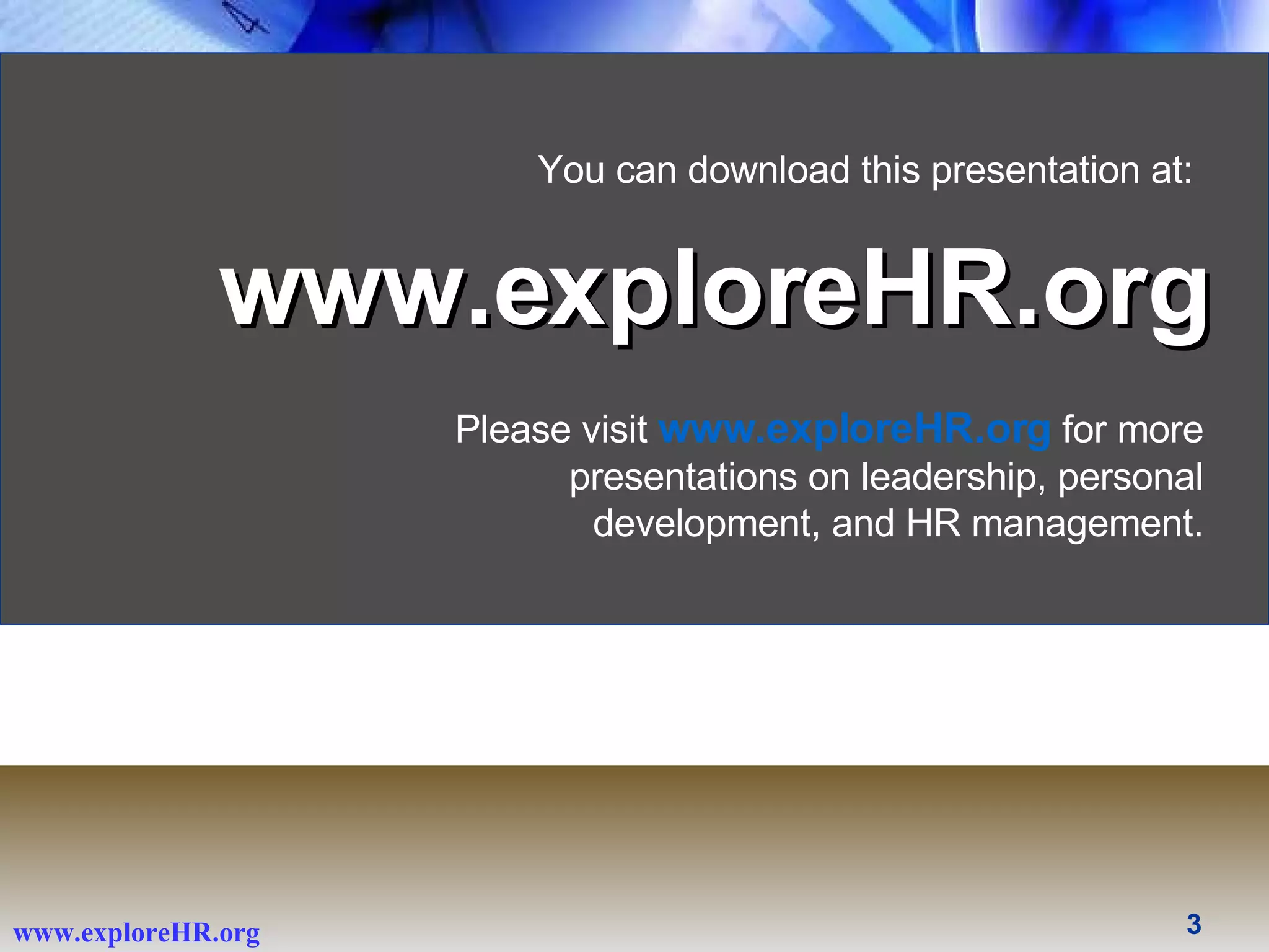 www.exploreHR.org You can download this presentation at: Please visit  www.exploreHR.org   for more presentations on leadership, personal development, and HR management. 
