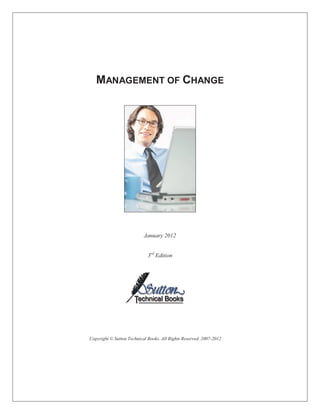 MANAGEMENT OF CHANGE




                           January 2012


                             3rd Edition




Copyright © Sutton Technical Books. All Rights Reserved. 2007-2012
 