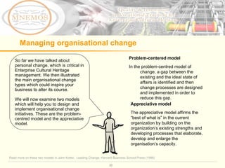 Managing organisational change So far we have talked about personal change, which is critical in Enterprise Cultural Herit...