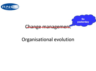 Change management Organisational evolution So yesterday 