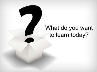 What do you want
to learn today?
 