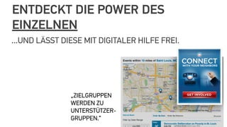 ENTDECKT DIE POWER DES
EINZELNEN
...UND LÄSST DIESE MIT DIGITALER HILFE FREI.
„ZIELGRUPPEN
WERDEN ZU
UNTERSTÜTZER-
GRUPPEN.“
 