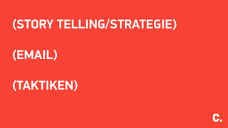 (STORY TELLING/STRATEGIE)
(EMAIL)
(TAKTIKEN)
 