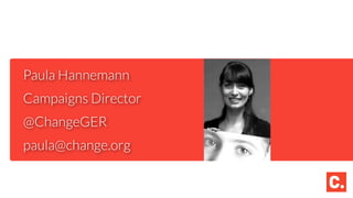 Paula Hannemann
Campaigns Director
@ChangeGER
paula@change.org
 