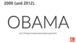 OBAMAhat 2 Dinge fundamental anders gemacht:
2008 (und 2012).
 