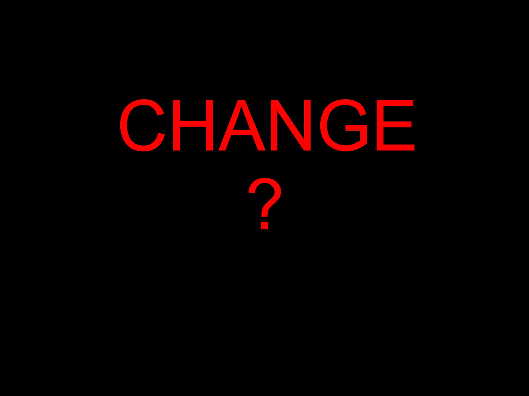 CHANGE ?