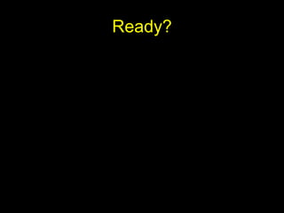 Ready?
