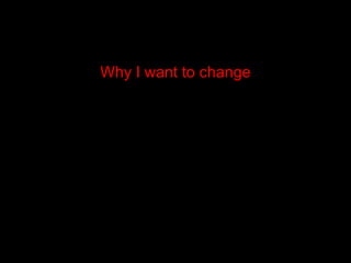 Why I want to change