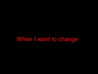 When I want to change