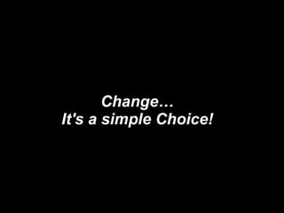 Change… It's a simple Choice!