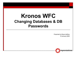 Kronos WFC Changing Databases & DB Passwords Presented by Bryan deSilva 16 January 2009 