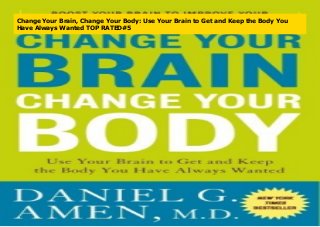 Change Your Brain, Change Your Body: Use Your Brain to Get and Keep the Body You
Have Always Wanted TOP RATED#5
 