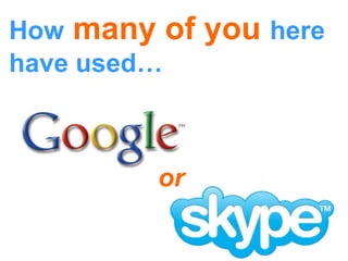 Howmany of youhere have used…or