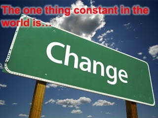 The one thing constant in the world is…<br />