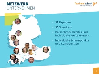 NETZWERK
UNTERNEHMEN
» 13 Experten
» 13 Standorte
» Persönlicher Habitus und
individuelle Werte relevant
» Individuelle Schwerpunkte
und Kompetenzen
3
 