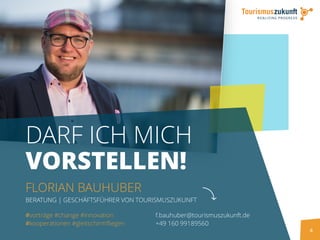 4
DARF ICH MICH
VORSTELLEN!
FLORIAN BAUHUBER
BERATUNG | GESCHÄFTSFÜHRER VON TOURISMUSZUKUNFT
f.bauhuber@tourismuszukunft.de
+49 160 99189560
#vorträge #change #innovation
#kooperationen #gleitschirmfliegen
 