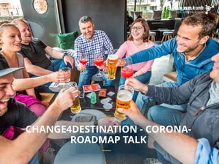 41
CHANGE4DESTINATION - CORONA-
ROADMAP TALK
 