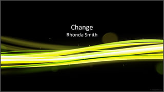 Change
Rhonda Smith
 