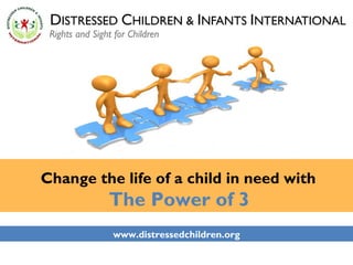 Change the life of a child in need with   The Power of 3 www.distressedchildren.org 