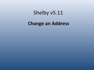 Shelby v5.11
Change an Address
Left click once with the mouse will advance the slides
This is a tutorial. For complete step-by-step instructions see the
United States Recorder Handbook on the World Church website at
http://www.cofchrist.org/recorders/stepbystep.asp
To view the slide show, click on the “slide show icon” on your
system tray (bottom of the screen).
 