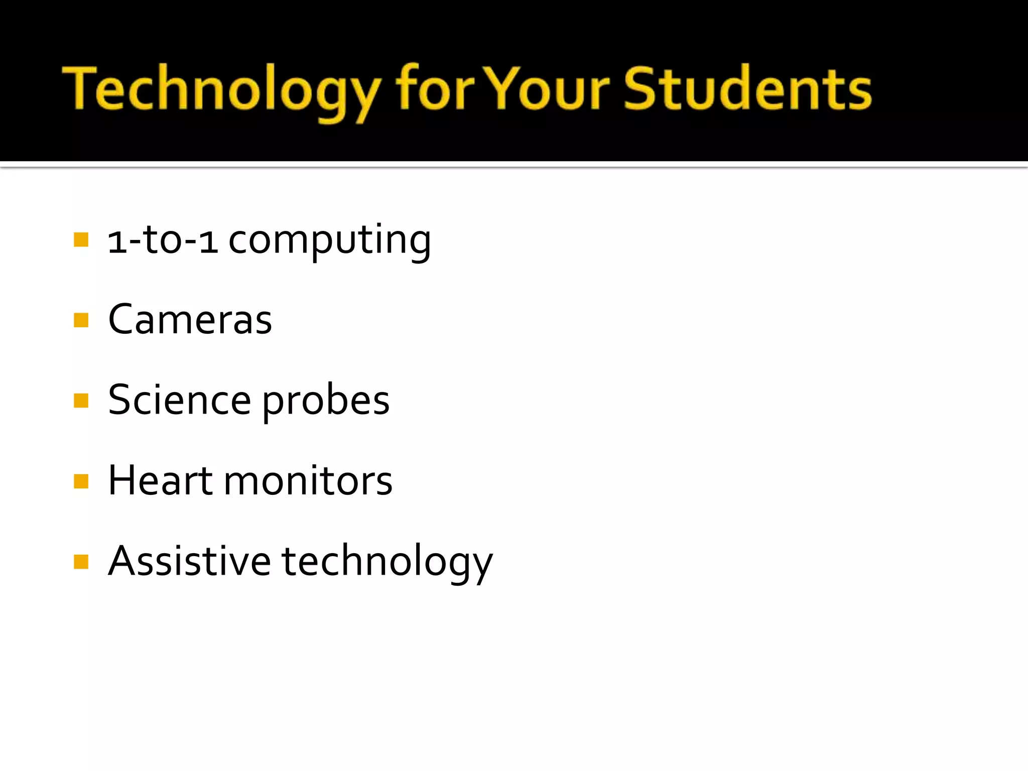 Technology for Your Students1-to-1 computingCamerasScience probesHeart monitorsAssistive technology
