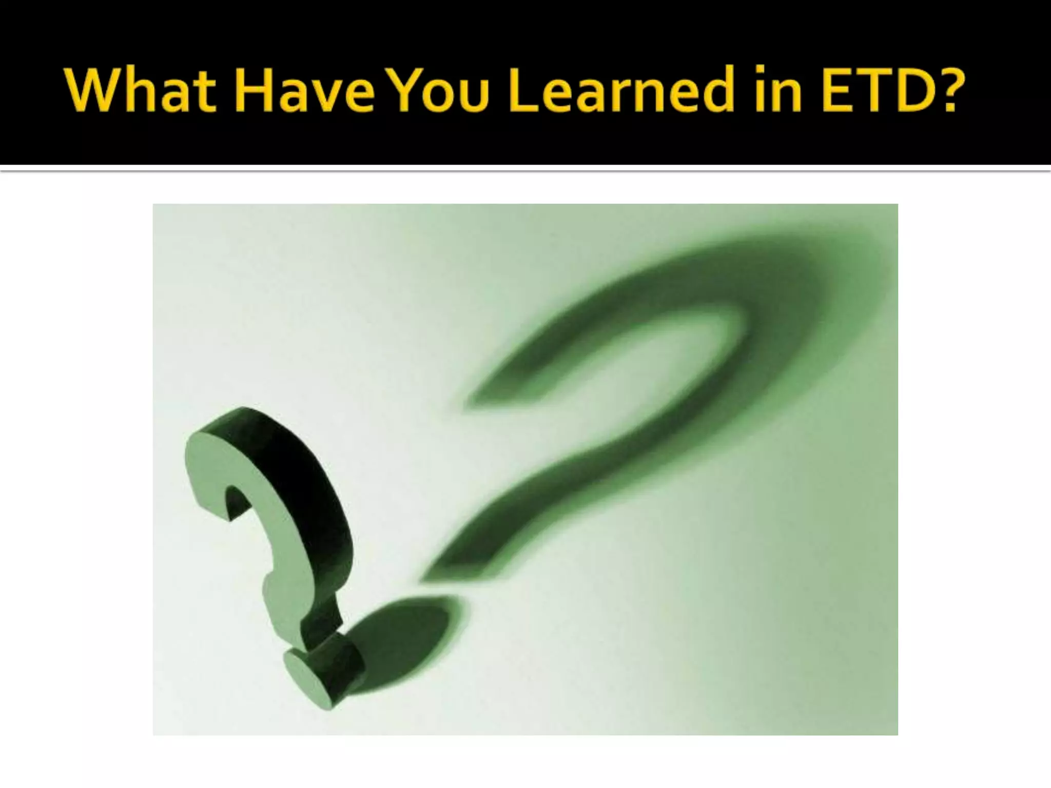 What Have You Learned in ETD?