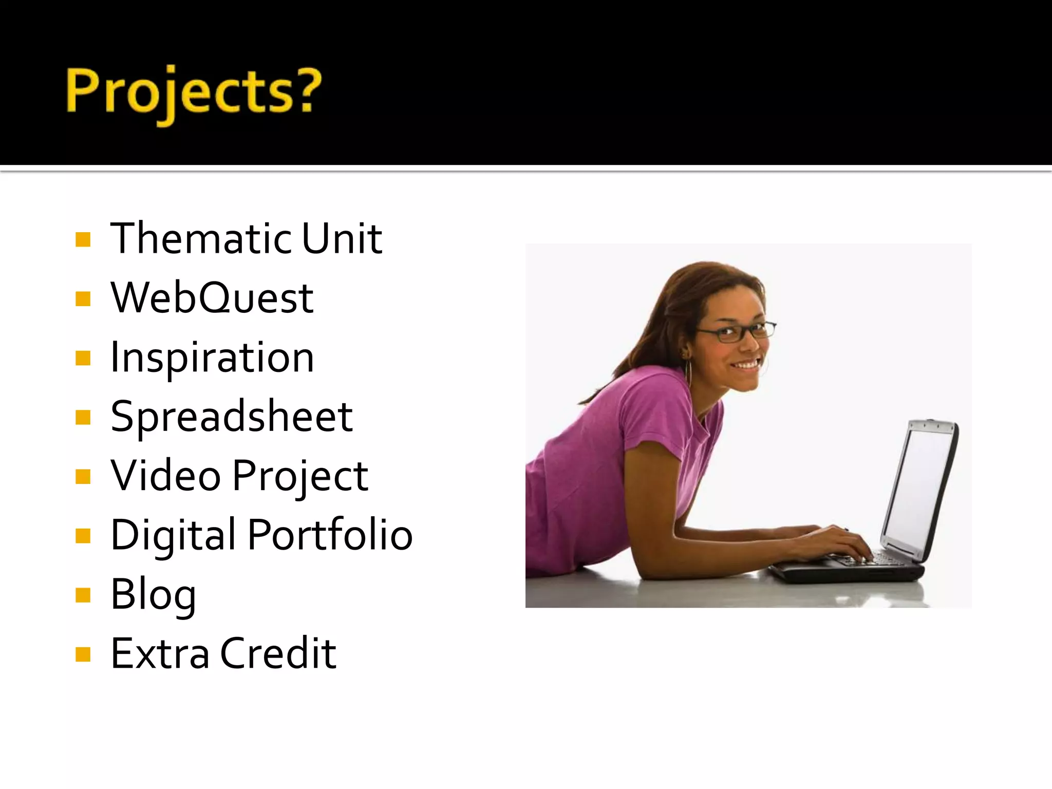 Projects?Thematic UnitWebQuestInspirationSpreadsheetVideo ProjectDigital PortfolioBlogExtra Credit