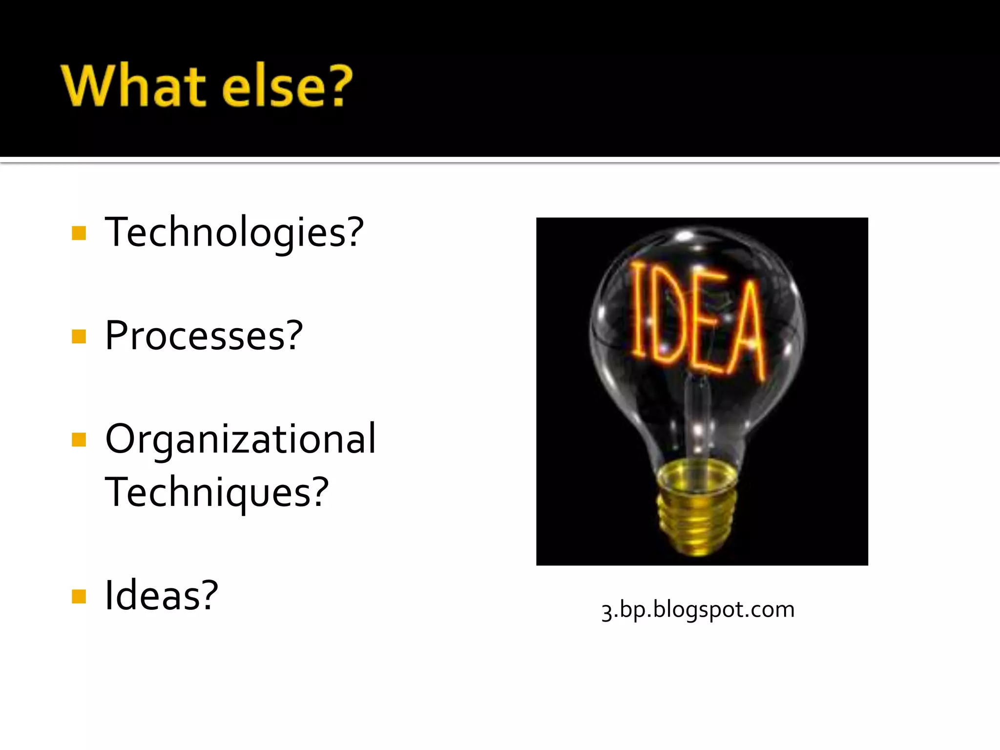What else?Technologies?Processes?Organizational Techniques?Ideas?3.bp.blogspot.com