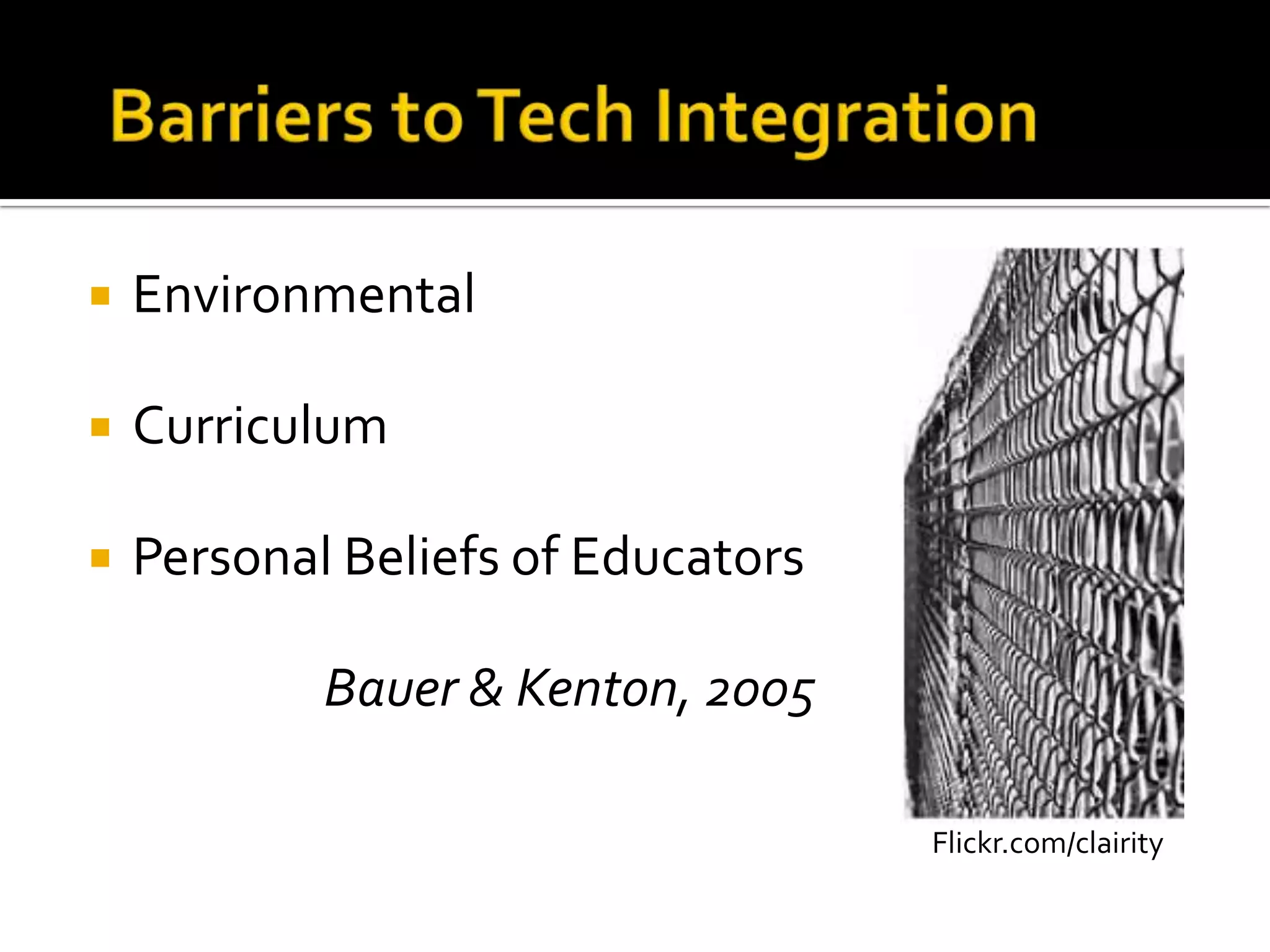 Barriers to Tech IntegrationEnvironmentalCurriculumPersonal Beliefs of EducatorsBauer & Kenton, 2005Flickr.com/clairity