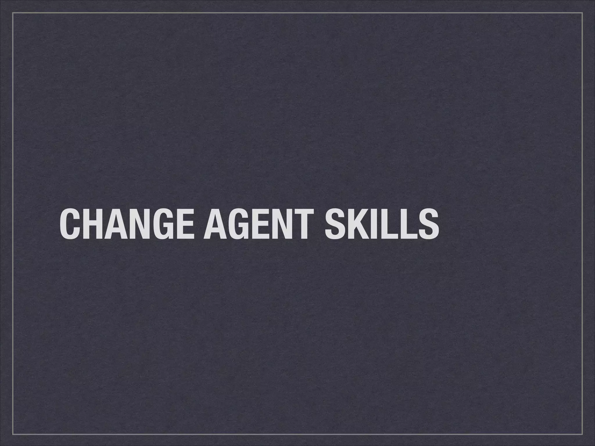 CHANGE AGENT SKILLS

 