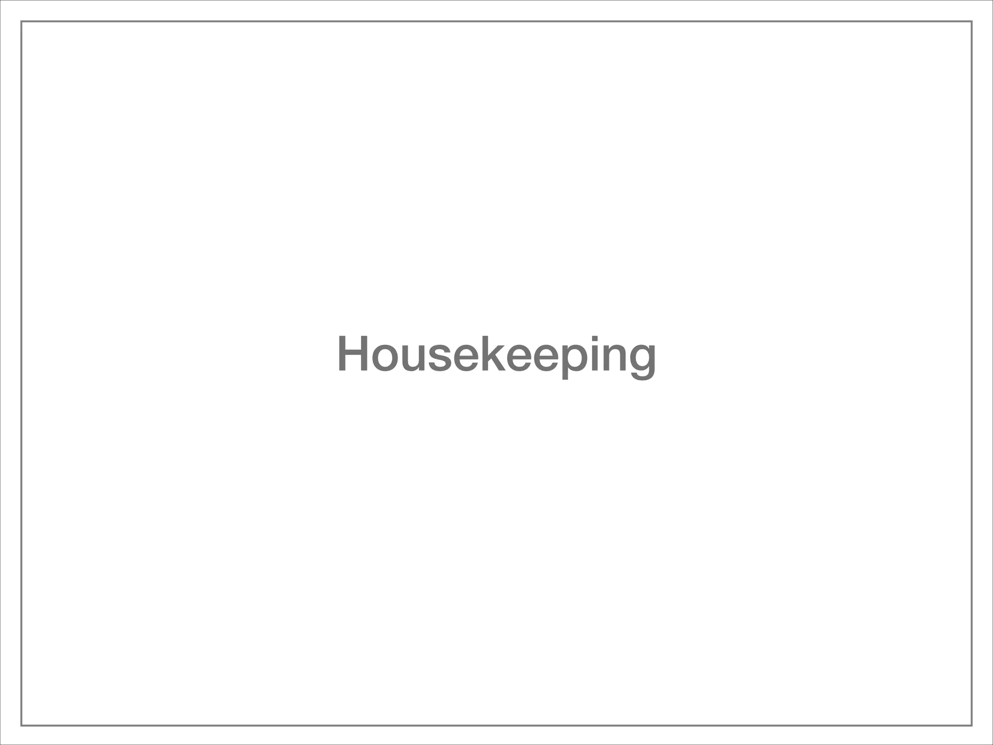 Housekeeping

 
