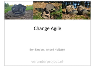 Change	
  Agile
                  	
  	
  	
  



Ben	
  Linders,	
  André	
  Heijstek


 veranderproject.nl
 