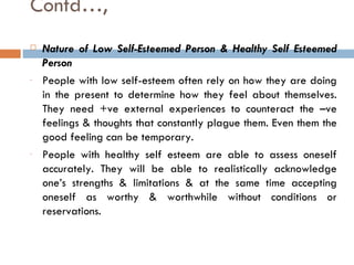 Contd…,
      • Causes for healthy & low self esteem
 CAUSES FOR HEALTHY SELF-ESTEEM
                                     ...