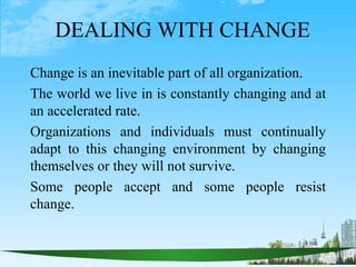 DEALING WITH CHANGE
Change is an inevitable part of all organization.
The world we live in is constantly changing and at
a...