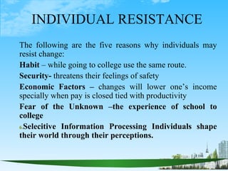 INDIVIDUAL RESISTANCE
The following are the five reasons why individuals may
resist change:
Habit – while going to college...
