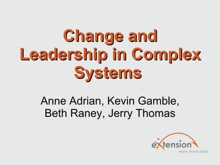 Change and Leadership in Complex Systems  Anne Adrian, Kevin Gamble, Beth Raney, Jerry Thomas 