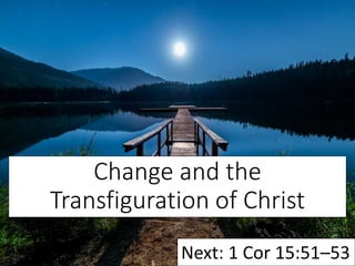 Change and the
Transfiguration of Christ
Next: 1 Cor 15:51–53
 